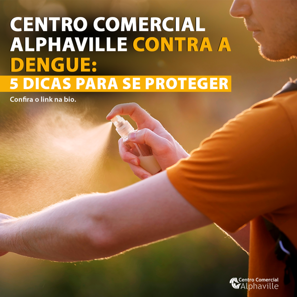 CENTRO COMERCIAL ALPHAVILLE CONTRA A DENGUE – 5 Dicas Essenciais para Proteção contra o Mosquito Aedes Aegypti
