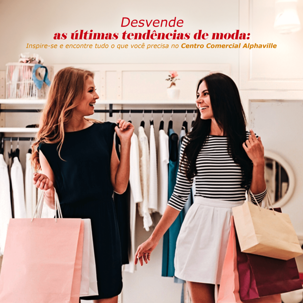 Desvende as Últimas Tendências de Moda e Beleza: Inspire-se e encontre tudo o que precisa no Centro Comercial Alphaville