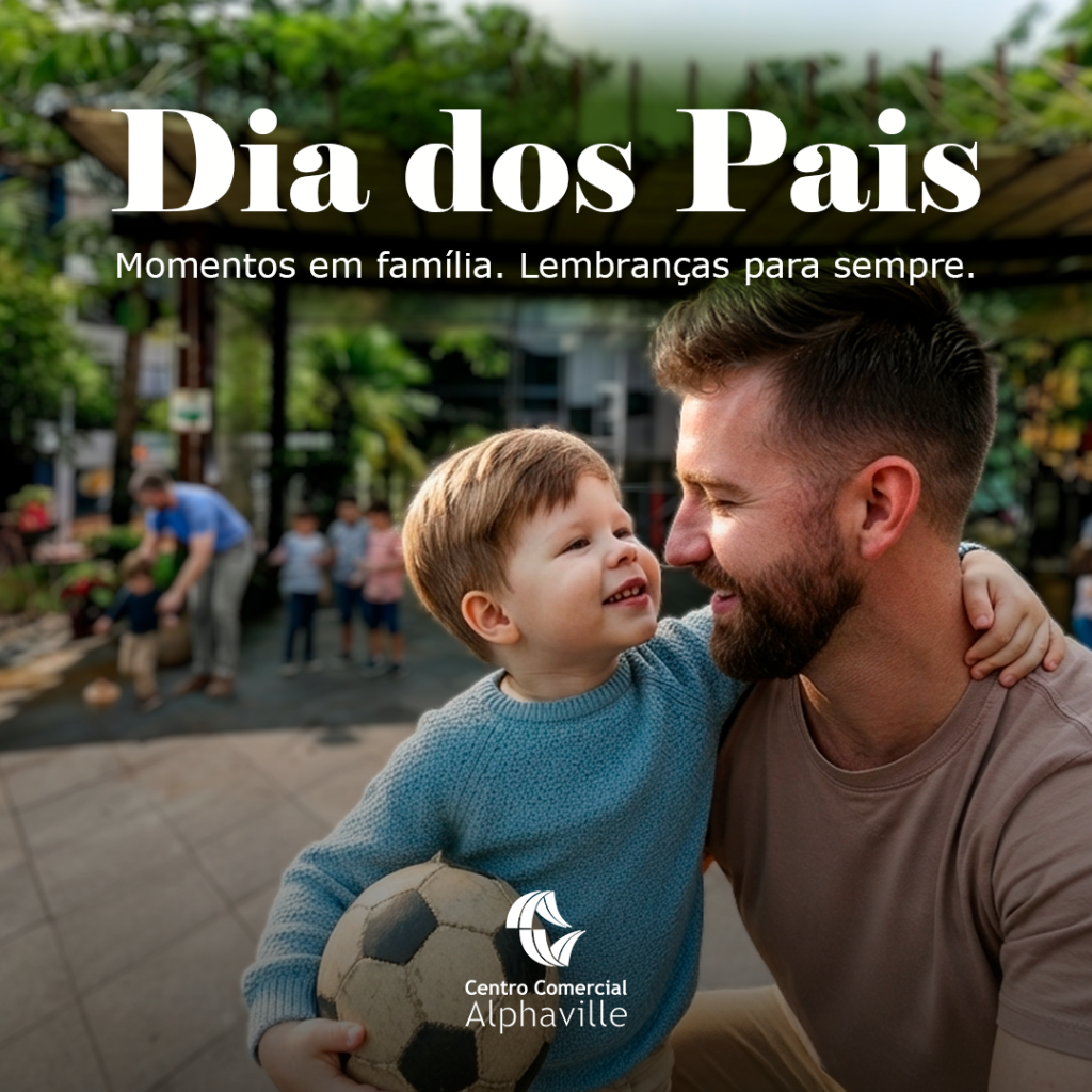 Dia dos Pais no Centro Comercial Alphaville: momentos em família, lembranças para sempre